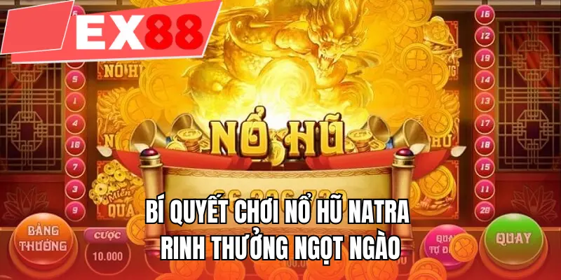 Bí quyết chơi nổ hũ Natra rinh thưởng ngọt ngào