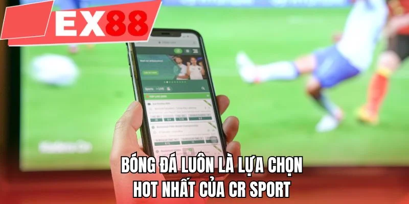 Bóng đá luôn là lựa chọn hot nhất của CR Sport