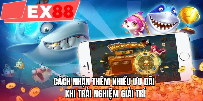 Cách nhận thêm nhiều ưu đãi khi trải nghiệm giải trí