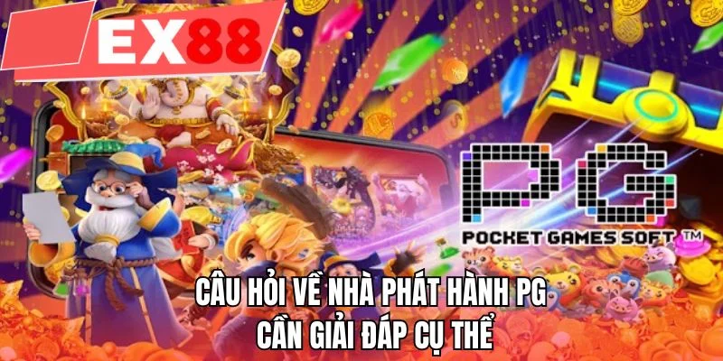 Câu hỏi về nhà phát hành PG cần giải đáp cụ thể