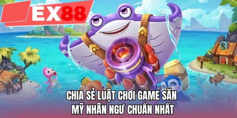 Chia sẻ luật chơi game săn mỹ nhân ngư chuẩn nhất