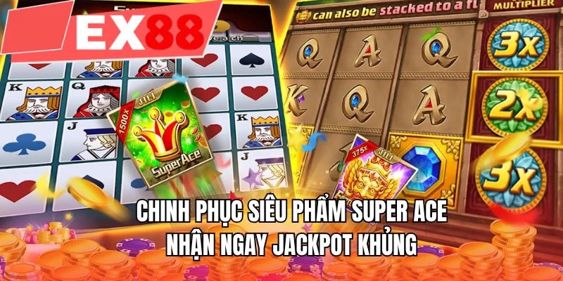 Chinh phục siêu phẩm super ACE nhận ngay jackpot khủng