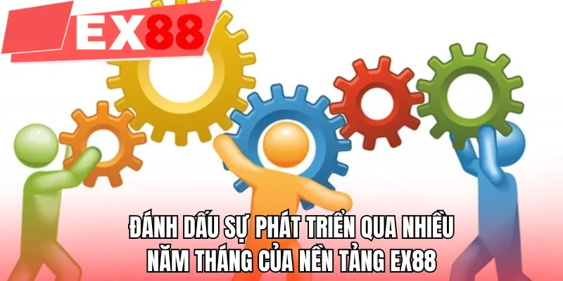 Đánh dấu sự phát triển qua nhiều năm tháng của nền tảng EX88