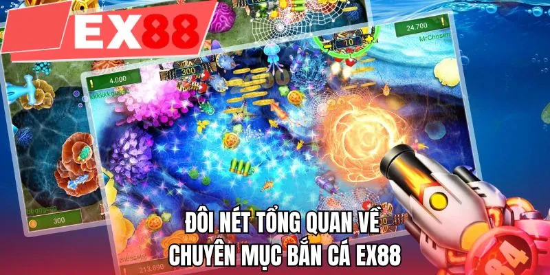 Đôi nét tổng quan về chuyên mục bắn cá EX88