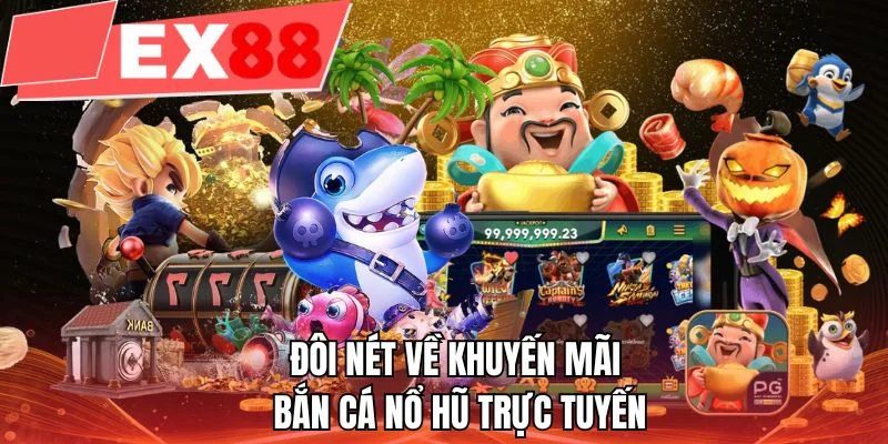 Đôi nét về khuyến mãi bắn cá nổ hũ trực tuyến