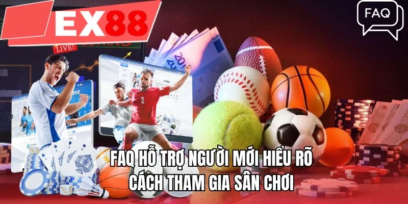 FAQ hỗ trợ người mới hiểu rõ cách tham gia sân chơi