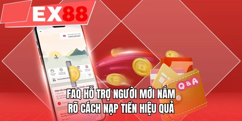 FAQ hỗ trợ người mới nắm rõ cách nạp tiền hiệu quả