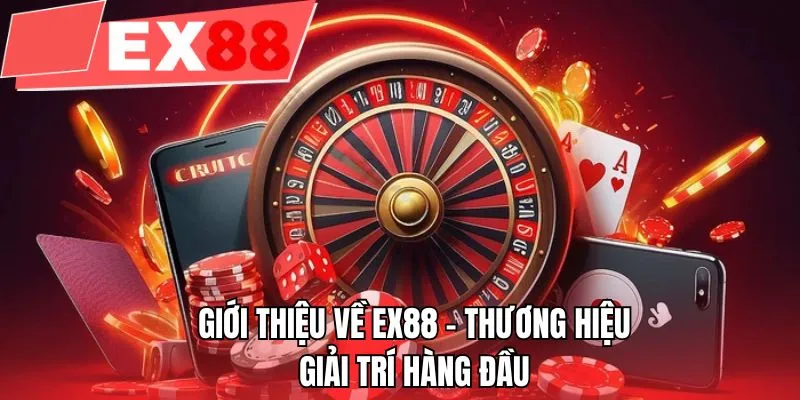 Giới thiệu về EX88 - Thương hiệu giải trí hàng đầu