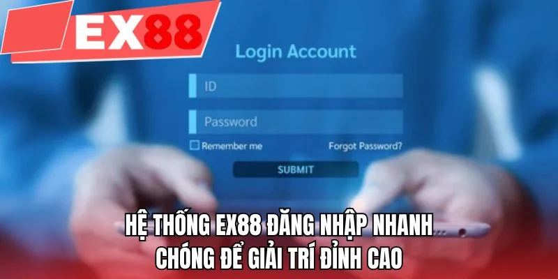Hệ thống EX88 đăng nhập nhanh chóng để giải trí đỉnh cao