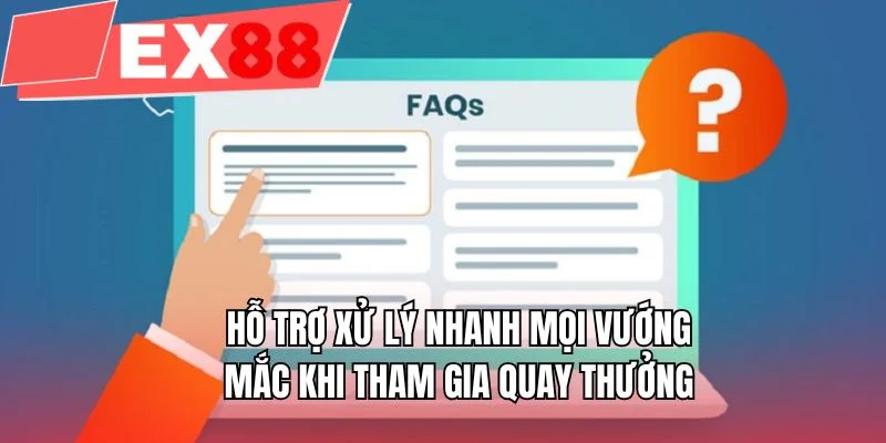 Hỗ trợ xử lý nhanh mọi vướng mắc khi tham gia quay thưởng