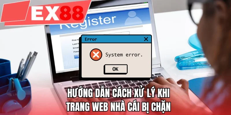 Hướng dẫn cách xử lý khi trang web nhà cái bị chặn
