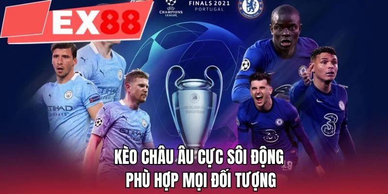 Kèo Châu Âu cực sôi động phù hợp mọi đối tượng