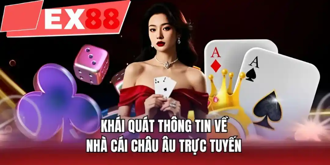 Khái quát thông tin về nhà cái châu Âu trực tuyến