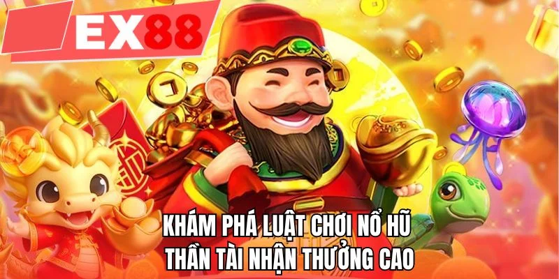 Khám phá luật chơi nổ hũ thần tài nhận thưởng cao
