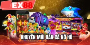 Khuyến mãi bắn cá nổ hũ