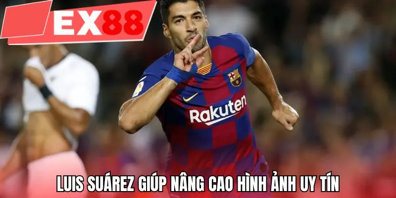 Luis Suárez giúp nâng cao hình ảnh uy tín