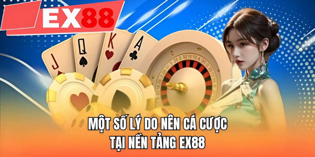 Một số lý do nên cá cược tại nền tảng EX88