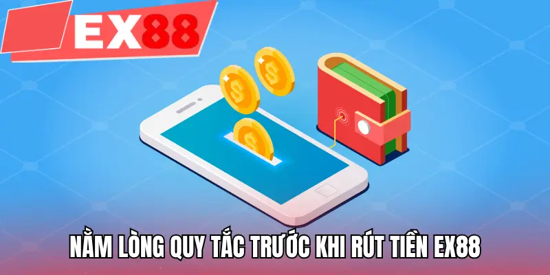 Nằm lòng quy tắc trước khi rút tiền EX88