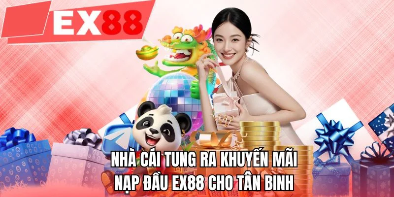 Nhà cái tung ra khuyến mãi nạp đầu EX88 cho tân binh