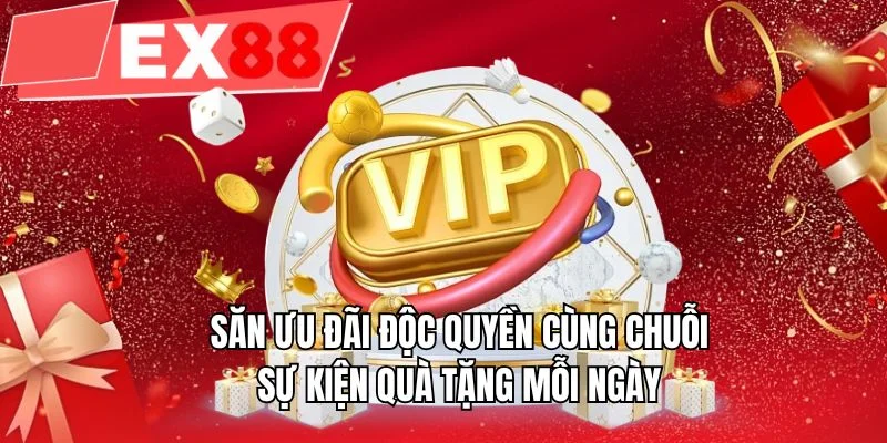 Săn ưu đãi độc quyền cùng chuỗi sự kiện quà tặng mỗi ngày