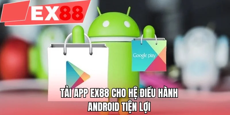 Tải app EX88 cho hệ điều hành Android tiện lợi