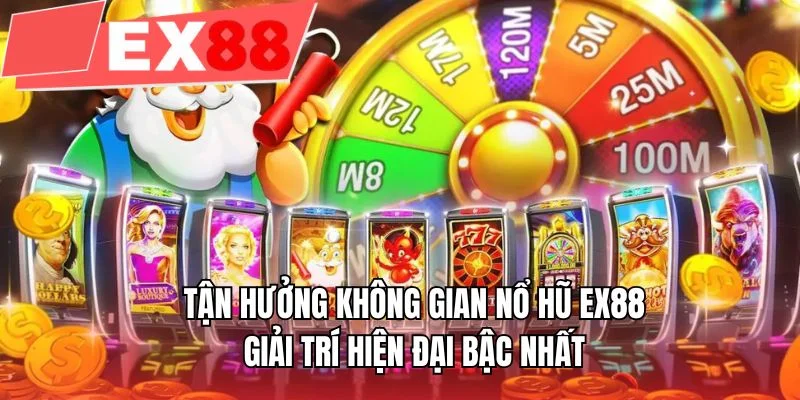 Tận hưởng không gian nổ hũ EX88 giải trí hiện đại bậc nhất