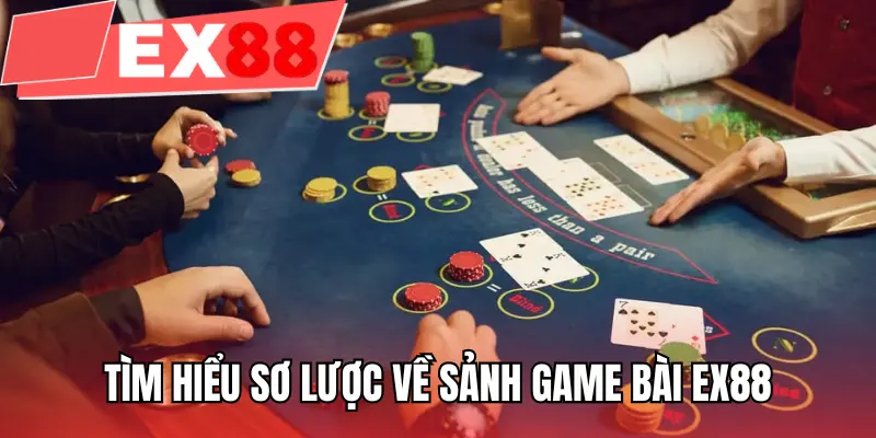 Tìm hiểu sơ lược về sảnh game bài EX88