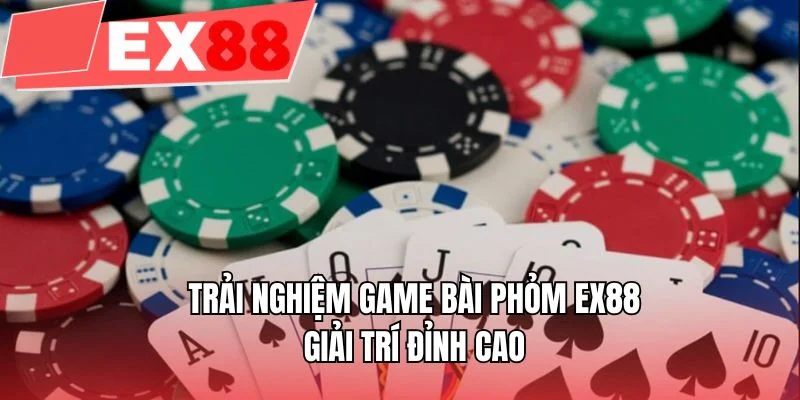 Trải nghiệm game bài phỏm EX88 giải trí đỉnh cao