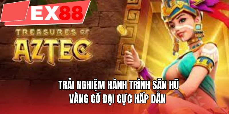 Trải nghiệm hành trình săn hũ vàng cổ đại cực hấp dẫn