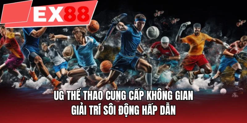 UG thể thao cung cấp không gian giải trí sôi động hấp dẫn