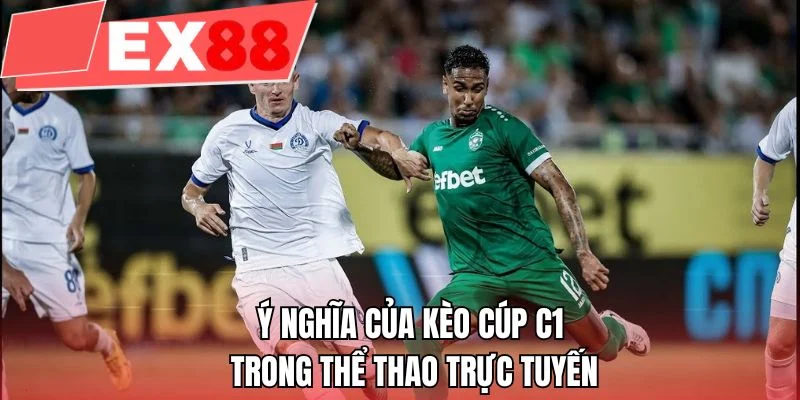 Ý nghĩa của kèo cúp C1 trong thể thao trực tuyến